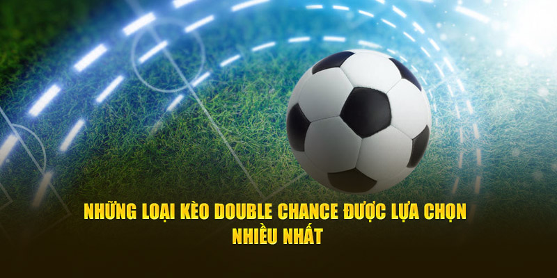 Double Chance - Kèo Cá Cược Thu Hút Mọi Người Chơi 2 Những loại kèo Double Chance được lựa chọn nhiều nhất